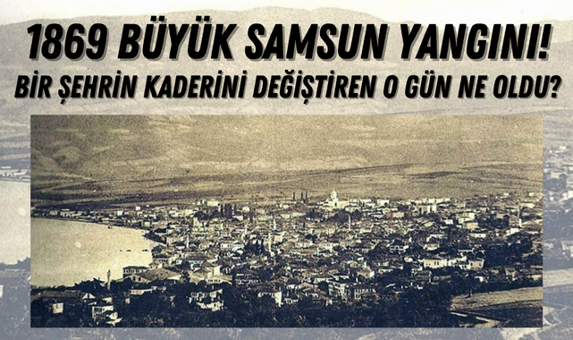 1869 Büyük Samsun Yangınında Neler Yaşandı?