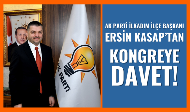 AK Parti İlkadım İlçe Başkanı Ersin Kasap'tan Kongreye Davey!