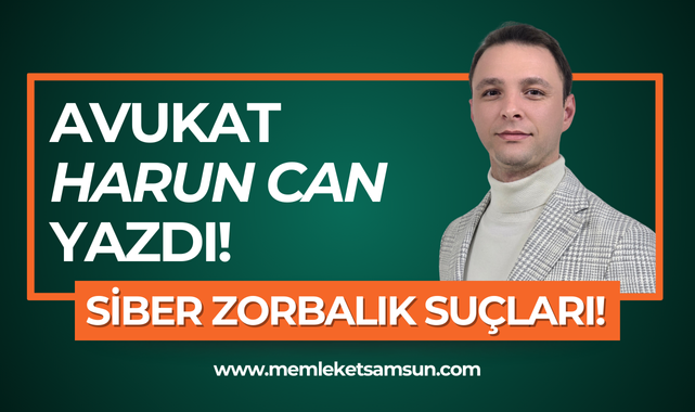 Avukat Harun Can yazdı; Siber Zorbalık Suçları!