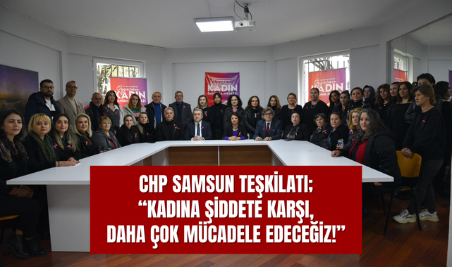 CHP Samsun Teşkilatı; Kadına Şiddete Mücadelede Kararlı!