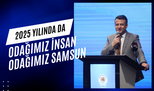 Halit Doğan; 2025 Yılında da Odağımız İnsan Odağımız Samsun