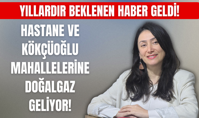 Hastane ve Kökçüoğlu Mahallerine Doğalgaz Geliyor!