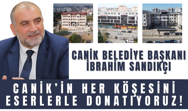 İbrahim Sandıkçı; Canik'i Projelerle Donatıyoruz!