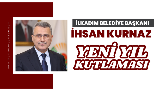 İlkadım Belediye Başkanı İhsan Kurnaz'dan Yeni Yıl Mesajı!