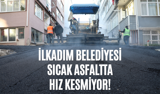 İlkadım Belediyesi Sıcak Asfalt Hizmetlerinde Hız Kesmiyor!