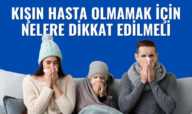 Kışın Hasta Olmamak İçin Nelere Dikkat Edilmeli?