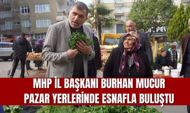 MHP İl Başkanı Burhan Mucur Pazar Yerlerinde!