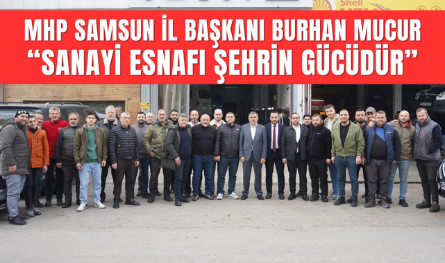 MHP Samsun İl Başkanı Burhan Mucur Eski Sanayi Sitesinde!