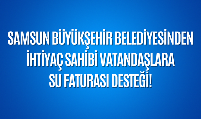 Samsun Büyükşehir Belediyesi Su Faturalarını Ödeyecek!