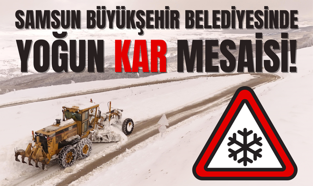 Samsun Büyükşehir Belediyesinde Yoğun Kar Mesaisi!