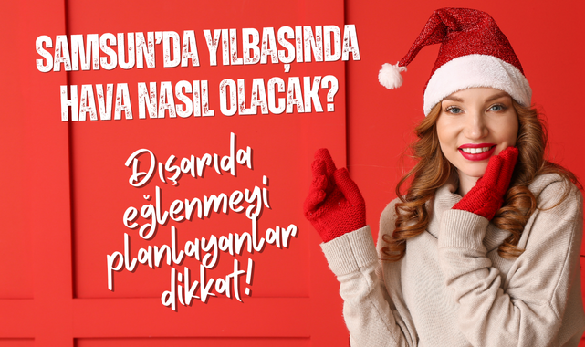 Samsun Hava Durumu: Samsun'da Yılbaşında Hava Nasıl Olacak?