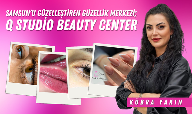 Samsun Q Studio Beauty Center Güzelleştiriyor!