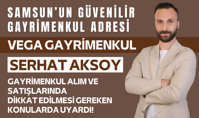 Samsun Vega Gayrimenkul Serhat Aksoy Uyarıyor!