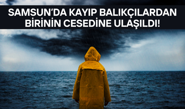 Samsun'da Kayıp Balıkçılardan Birinin Cesedine Ulaşıldı!