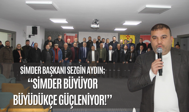 Sezgin Aydın; SİMDER Büyüyor, Büyüdükçe Güçleniyor!