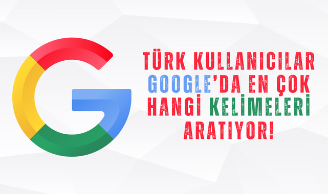 Türk Kullanıcılar Google'da En Çok Hangi Kelimeleri Aratıyor!