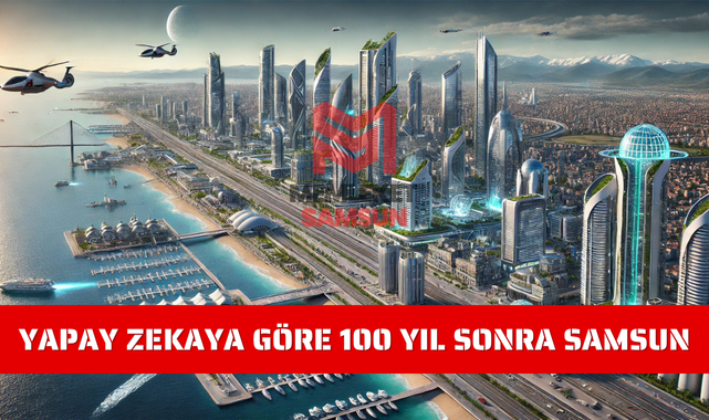 Yapay Zekaya Göre 100 Yıl Samsun Böyle Olacak!