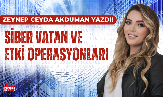 Zeynep Ceyda Akduman; Siber Vatan ve Etki Operasyonları!